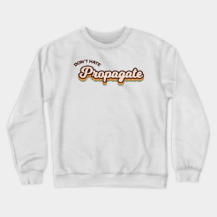 Don't Hate Propagate Crewneck Sweatshirt